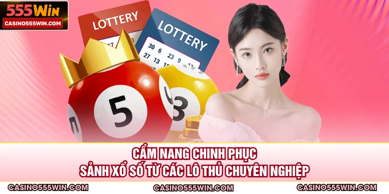 Cẩm nang chinh phục sảnh xổ số từ các lô thủ chuyên nghiệp