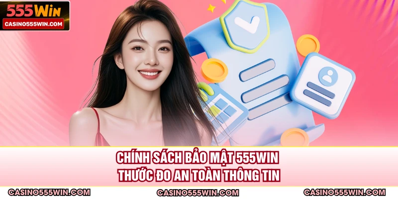 Chính sách bảo mật 555win thước đo an toàn thông tin