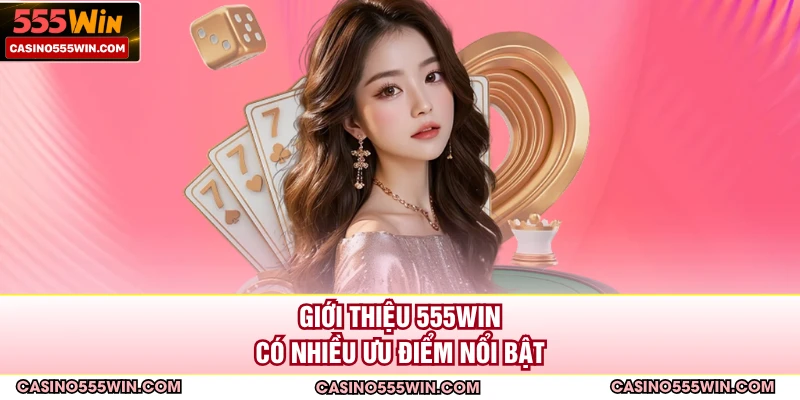 Giới thiệu 555WIN có nhiều ưu điểm nổi bật