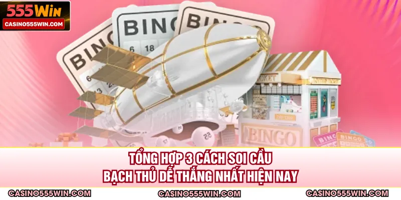 Tổng hợp 3 cách soi cầu bạch thủ dễ thắng nhất hiện nay